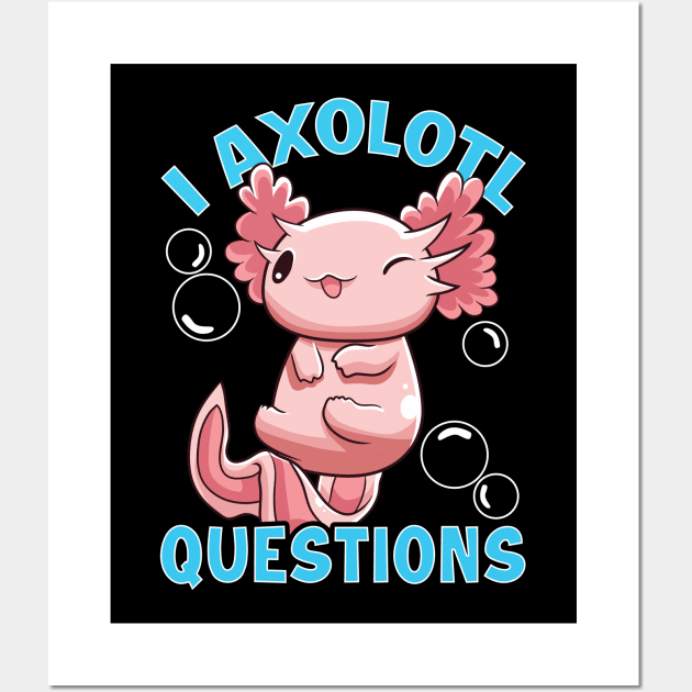 Funny I Axolotl Questions I Ask A Lot Of Questions Wall Art by theperfectpresents